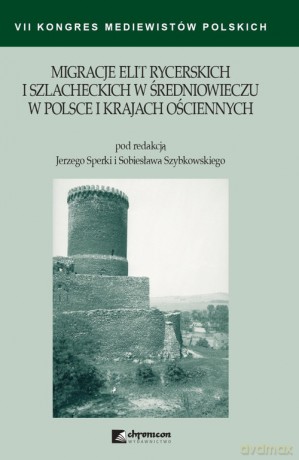 Migracje elit rycerskich i szlacheckich w średniowieczu w Polsce i krajach ościennych [KSIĄŻKA]