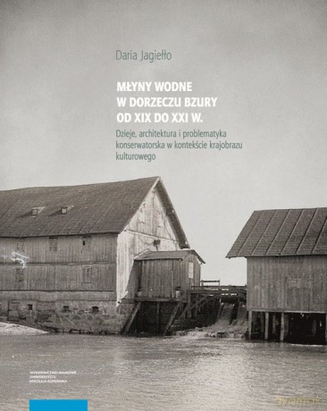 Młyny wodne w dolinie Bzury od XIX do XXI wieku - Daria Jagiełło [KSIĄŻKA]