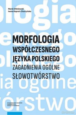 Morfologia współczesnego języka polskiego - Marek Wiśniewski, Iwona Kaproń-Charzyńska [KSIĄŻKA]