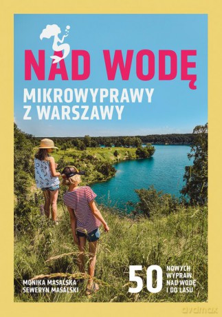 Nad wodę Mikrowyprawy z Warszawy - Monika Masalska, Seweryn Masalski [KSIĄŻKA]