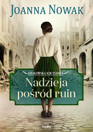 Nadzieja pośród ruin Krakowska kołysanka (Tom 1) - Joanna Nowak [KSIĄŻKA]