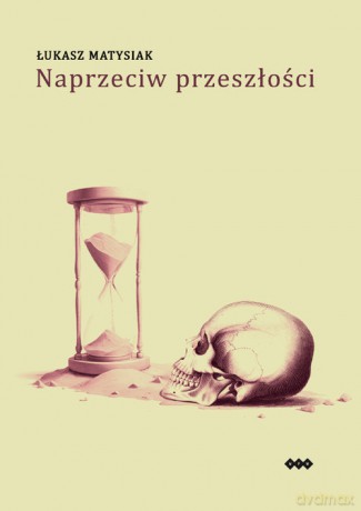Naprzeciw przeszłości - Łukasz Matysiak [KSIĄŻKA]