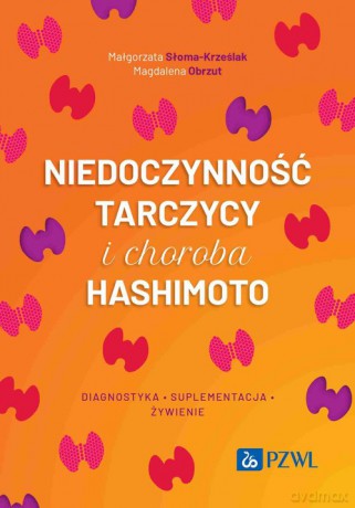 Niedoczynność tarczycy i choroba Hashimoto - Magdalena Obrzut, Małgorzata Słoma-Krześlak [KSIĄŻKA]