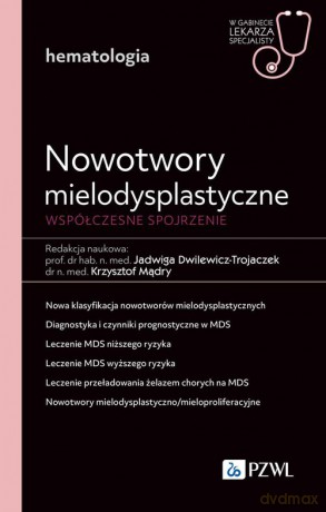 Nowotwory mielodysplastyczne. Współczesne spojrzenie - Jadwiga Dwilewicz-Trojaczek, Krzysztof Mądry [KSIĄŻKA]