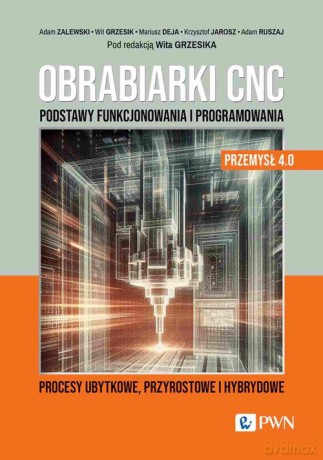 Obrabiarki CNC. Podstawy funkcjonowania i programowania - Adam Zalewski, Wit Grzesik [KSIĄŻKA]