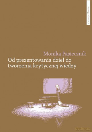 Od prezentowania dzieł do tworzenia krytycznej wiedzy - Monika Pasiecznik [KSIĄŻKA]