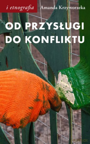 Od przysługi do konfliktu Antropologiczne spojrzenie na pracę - Amanda Krzyworzeka [KSIĄŻKA]