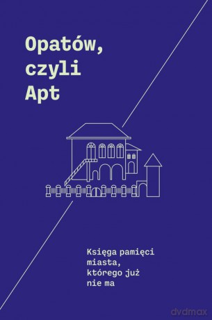 Opatów, czyli Apt - Monika Adamczyk-Garbowska, Andrzej Trzciński [KSIĄŻKA]