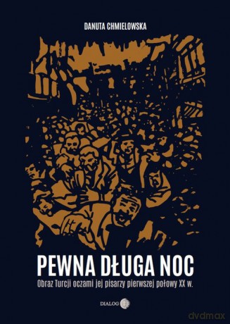 Pewna długa noc Obraz Turcji oczami jej pisarzy pierwszej połowy XX w. - Danuta Chmielowska [KSIĄŻKA]