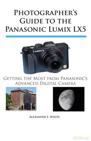 Photographer's Guide to the Panasonic Lumix LX5 - Alexander S. White [KSIĄŻKA]