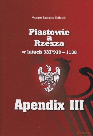 Piastowie a Rzesza w latach 937/939 - 1138 Apendix III Mapy - Grzegorz Walkowski [KSIĄŻKA]