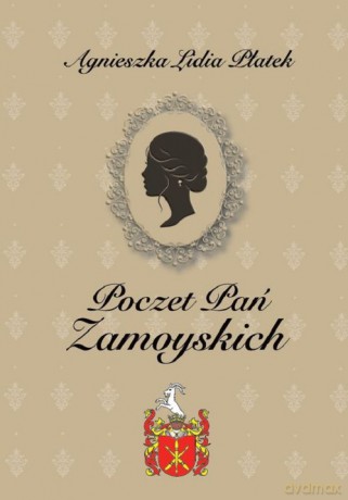 Poczet Pań Zamoyskich - Agnieszka Lidia Płatek [KSIĄŻKA]
