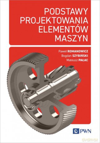 Podstawy projektowania elementów maszyn - Paweł Romanowicz, Bogdan Szybiński [KSIĄŻKA]
