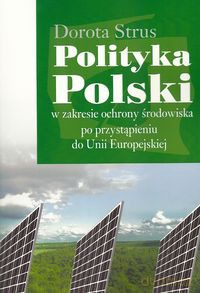Polityka Polski w zakresie ochrony środowiska po przystąpieniu do Unii Europejskiej - Dorota Strus [KSIĄŻKA]