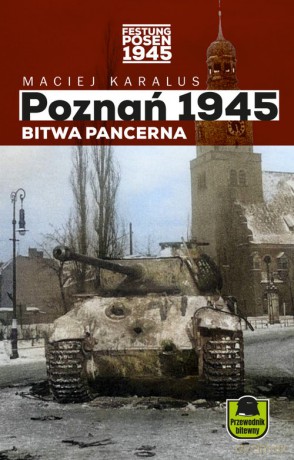 Poznań 1945 Bitwa pancerna - Maciej Karalus [KSIĄŻKA]