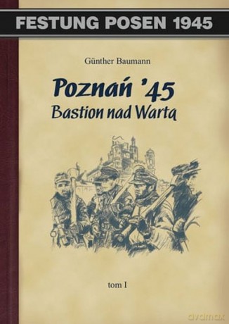 Poznań 45 Bastion nad Wartą (Tom 1) - Gunther Baumann [KSIĄŻKA]