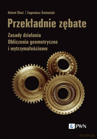 Przekładnie zębate - Antoni Skoć, Eugeniusz Świtoński [KSIĄŻKA]
