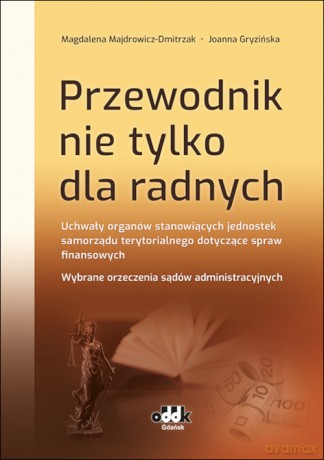 Przewodnik nie tylko dla radnych Uchwały organów stanowiących jednostek samorządu terytorialnego do - Majdrowicz-Dmitrzak Magdalena, Gryzińska Joanna [KSIĄŻKA]