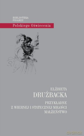 Przykładne z wiernej i statecznej miłości małżeństwo - Elżbieta Drużbacka [KSIĄŻKA]