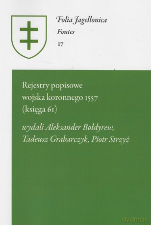 Rejestry popisowe wojska koronnego 1557 (księga 61) - Aleksander Bołdyrew, Tadeusz Grabarczyk [KSIĄŻKA]