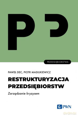 Restrukturyzacja przedsiębiorstw - Paweł Dec, Piotr Masiukiewicz [KSIĄŻKA]