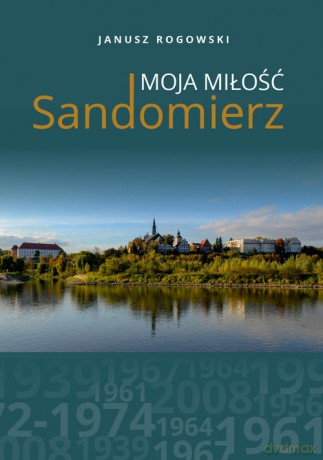 Sandomierz moja miłość - Janusz Rogowski [KSIĄŻKA]