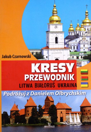 Kresy. Przewodnik. Litwa, Białoruś, Ukraina [KSIĄŻKA]