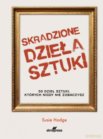 Skradzione dzieła sztuki - Susie Hodge [KSIĄŻKA]
