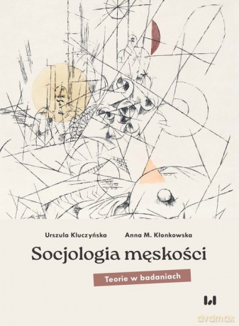 Socjologia męskości - Urszula Kluczyńska, M. Kłonkowska Anna [KSIĄŻKA]