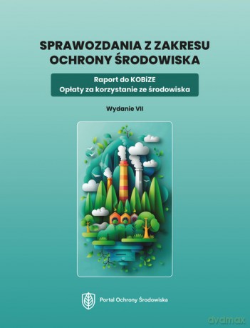 Sprawozdania z zakresu ochrony środowiska. Raport do KOBiZE. Opłaty za korzystanie ze środowiska [KSIĄŻKA]
