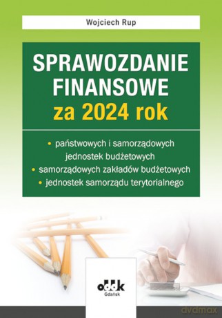 Sprawozdanie finansowe za 2024 rok państwowych i samorządowych jed. budżetowych, samorządowych zakła - Wojciech Rup [KSIĄŻKA]