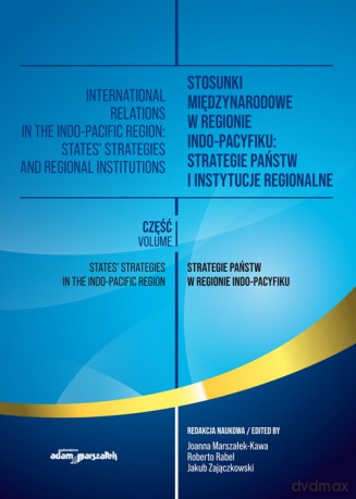 Stosunki międzynarodowe w regionie Indo-Pacyfiku: Strategie państw i instytucje regionalne. (Tom I) [KSIĄŻKA]