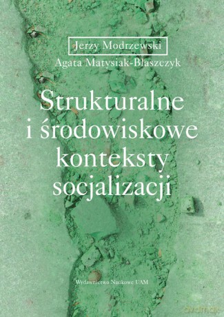 Strukturalne i środowiskowe konteksty socjalizacji - Modrzewski Jerzy, Matysiak-Błaszczyk Agata [KSIĄŻKA]