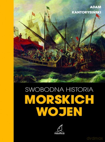 Swobodna historia morskich wojen - Adam Kantorysiński [KSIĄŻKA]