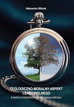 Teologiczno-moralny aspekt czasu wolnego - Aleksandra Wilczek [KSIĄŻKA]