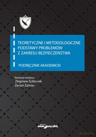 Teoretyczne i metodologiczne podstawy problemów z zakresu bezpieczeństwa Podręcznik akademicki [KSIĄŻKA]