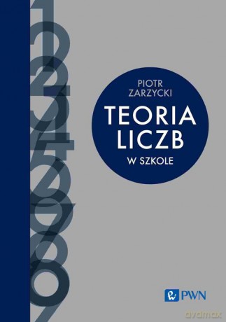 Teoria liczb w szkole - Piotr Zarzycki [KSIĄŻKA]