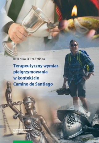 Terapeutyczny wymiar pielgrzymowania w kontekście Camino de Santiago - Seryczyńska Berenika [KSIĄŻKA]
