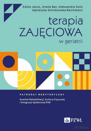 Terapia zajęciowa w geriatrii - Edyta Janus, Aneta Bac [KSIĄŻKA]