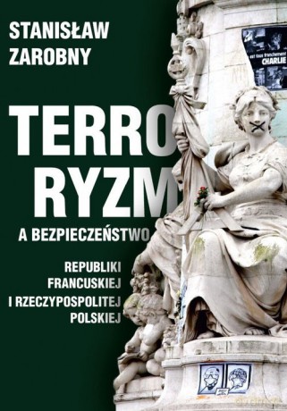 Terroryzm a bezpieczeństwo Republiki Francuskiej i Rzeczypospolitej Polskiej - Stanisław Zarobny [KSIĄŻKA]