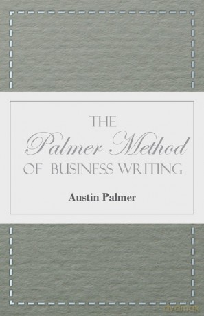 The Palmer Method of Business Writing;A Series of Self-teaching Lessons in Rapid, Plain, Unshaded, Coarse-pen, Muscular Movement Writing for Use in All Schools, Public or Private, Where an Easy and Legible Handwriting is the Object Sought; Also for the Ho