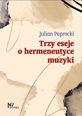 Trzy eseje o hermeneutyce muzyki - Julian Paprocki [KSIĄŻKA]
