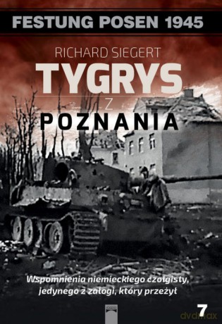 Tygrys z Poznania. Wspomnienia niemieckiego czołgisty, jedynego z załogi, który przeżył - Richard Siegert [KSIĄŻKA]
