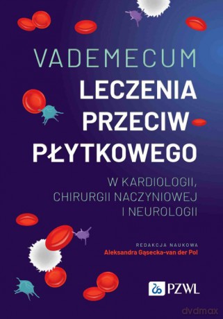 Vademecum leczenia przeciwpłytkowego w kardiologii, chirurgii naczyniowej i neurologii - Aleksandra Gąsecka-vanderPol [KSIĄŻKA]