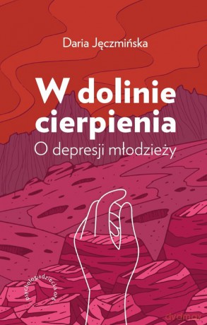 W dolinie cierpienia O depresji młodzieży - Daria Jęczmińska [KSIĄŻKA]