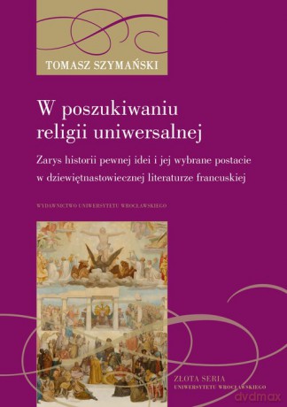 W poszukiwaniu religii uniwersalnej - Tomasz Szymański [KSIĄŻKA]