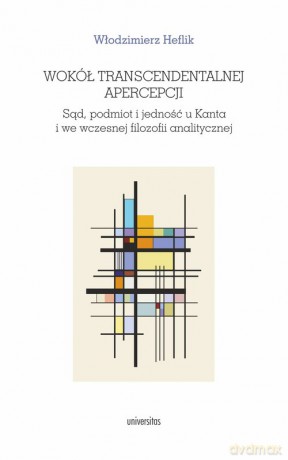 Wokół transcendentalnej apercepcji. Sąd, podmiot i jedność u Kanta i we wczesnej filozofii analitycz - Włodzimierz Heflik [KSIĄŻKA]