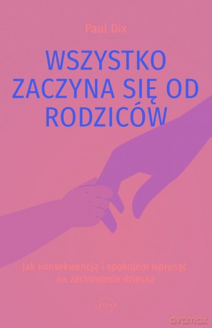 Wszystko zaczyna się od rodziców - Paul Dix [KSIĄŻKA]