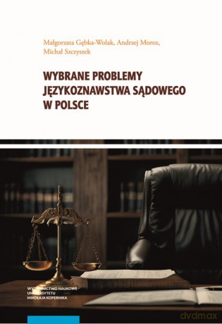 Wybrane problemy językoznawstwa sądowego w Polsce - Małgorzata Gębka-Wolak, Andrzej Moroz [KSIĄŻKA]