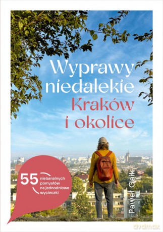 Wyprawy niedalekie Kraków i okolice - Paweł Gaik [KSIĄŻKA]